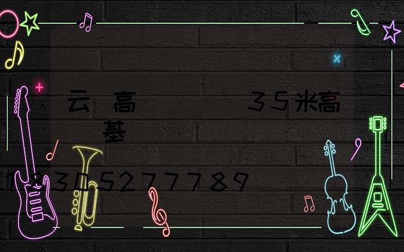 云陽高桿燈參數(35米高桿燈基礎參數)