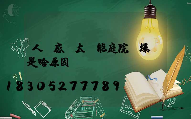 人體感應太陽能庭院燈爆閃是啥原因