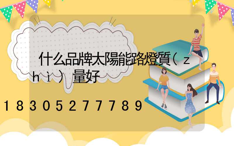 什么品牌太陽能路燈質(zhì)量好