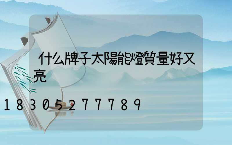 什么牌子太陽能燈質量好又亮