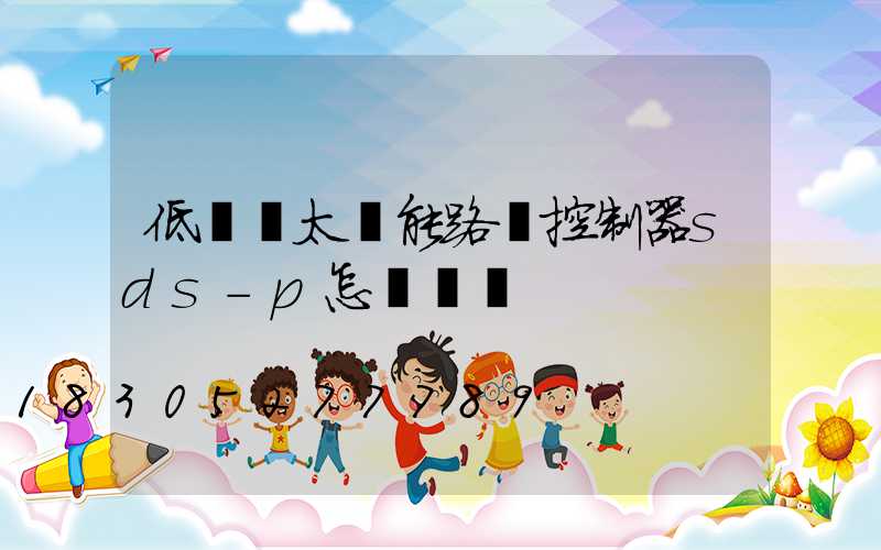 低電壓太陽能路燈控制器sds-p怎樣調試