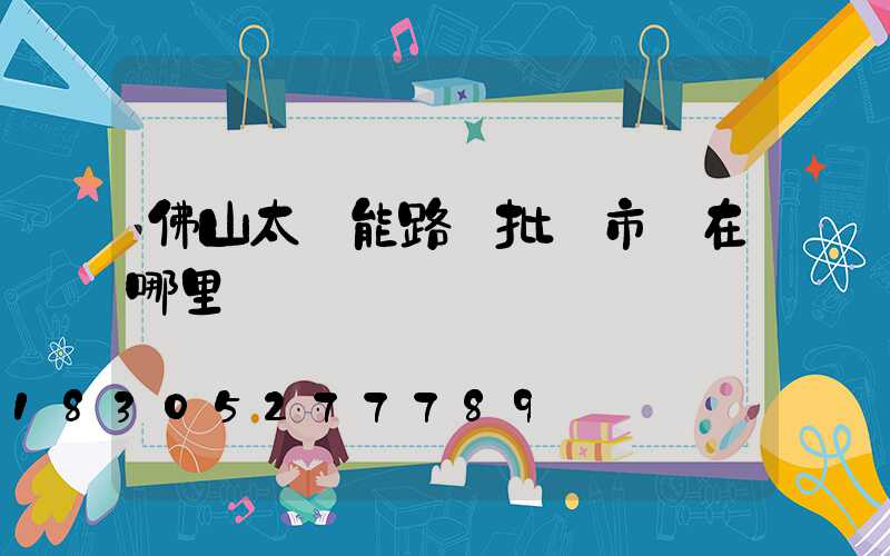 佛山太陽能路燈批發市場在哪里