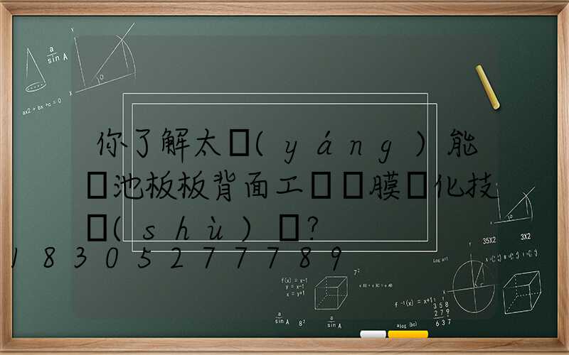 你了解太陽(yáng)能電池板板背面工藝鍍膜鈍化技術(shù)嗎？