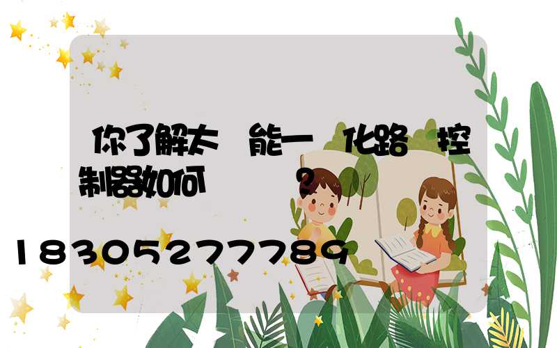 你了解太陽能一體化路燈控制器如何調試嗎？