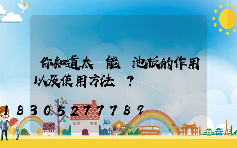 你知道太陽能電池板的作用以及使用方法嗎？