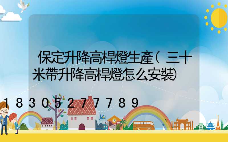 保定升降高桿燈生產(三十米帶升降高桿燈怎么安裝)