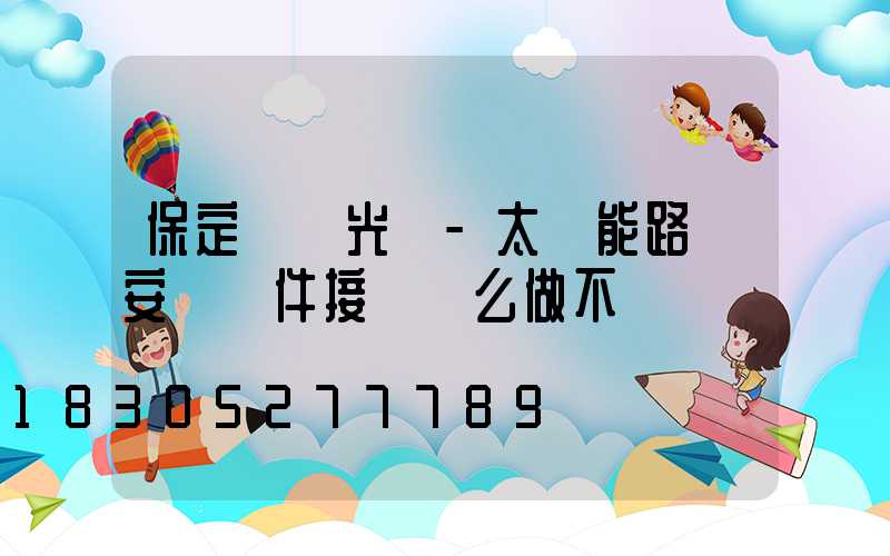 保定氿創光電-太陽能路燈安裝組件接線這么做不會錯