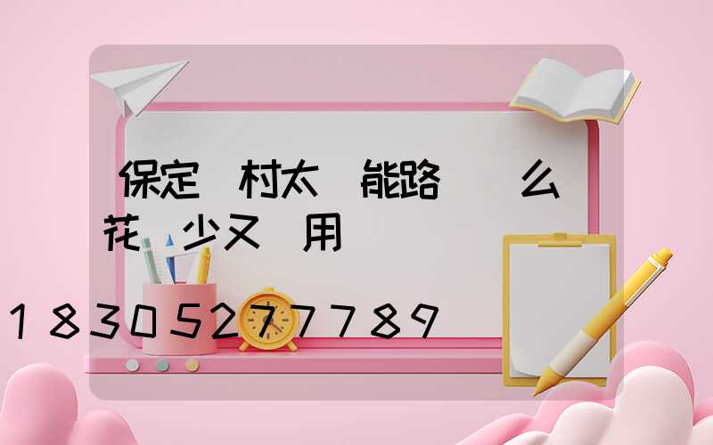 保定農村太陽能路燈這么選花錢少又實用