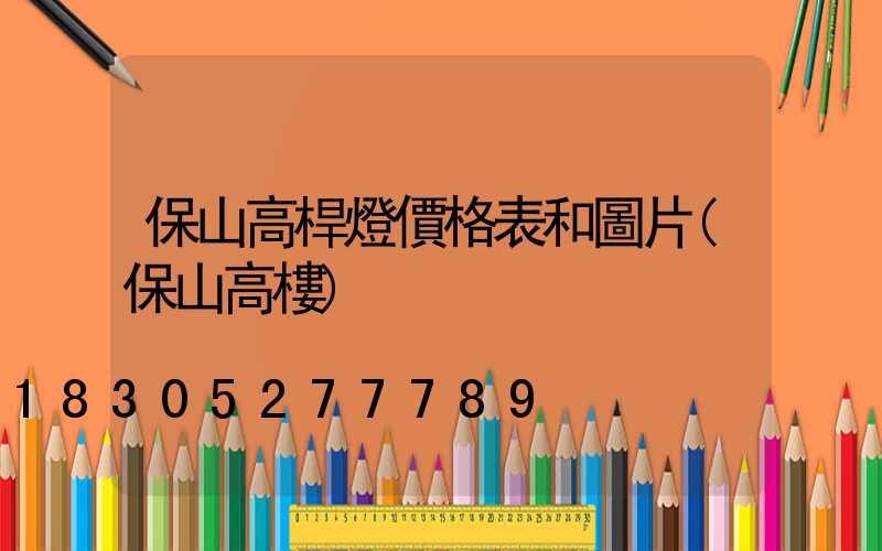 保山高桿燈價格表和圖片(保山高樓)