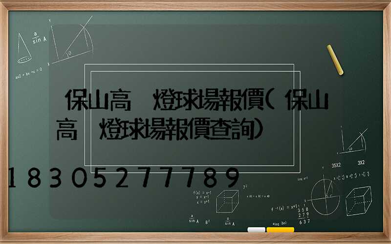 保山高桿燈球場報價(保山高桿燈球場報價查詢)