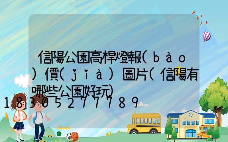 信陽公園高桿燈報(bào)價(jià)圖片(信陽有哪些公園好玩)
