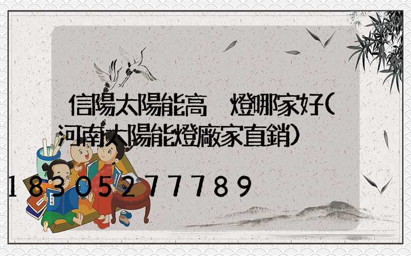 信陽太陽能高桿燈哪家好(河南太陽能燈廠家直銷)