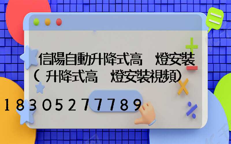 信陽自動升降式高桿燈安裝(升降式高桿燈安裝視頻)