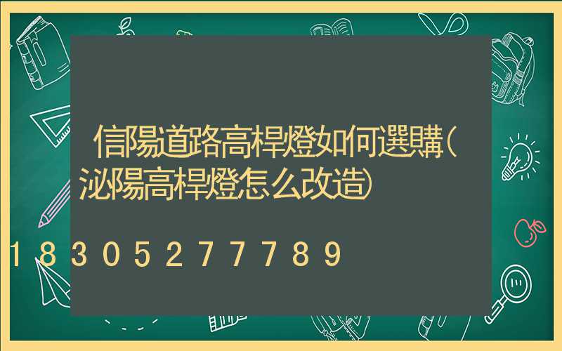 信陽道路高桿燈如何選購(泌陽高桿燈怎么改造)