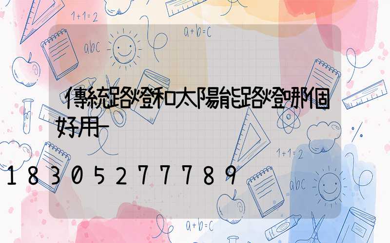 傳統路燈和太陽能路燈哪個好用-