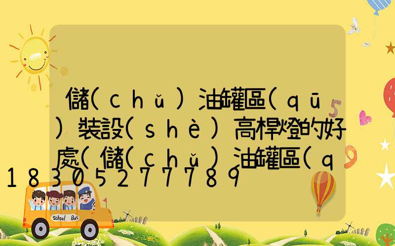 儲(chǔ)油罐區(qū)裝設(shè)高桿燈的好處(儲(chǔ)油罐區(qū)裝設(shè)高桿燈的好處和壞處)