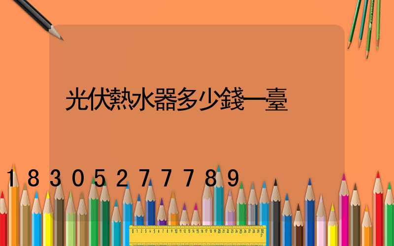 光伏熱水器多少錢一臺