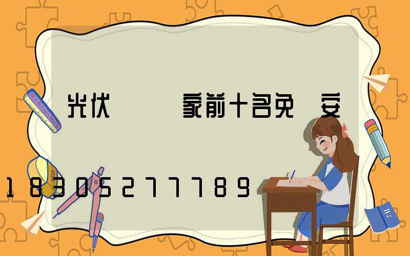 光伏發電廠家前十名免費安裝