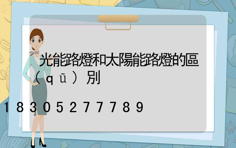 光能路燈和太陽能路燈的區(qū)別