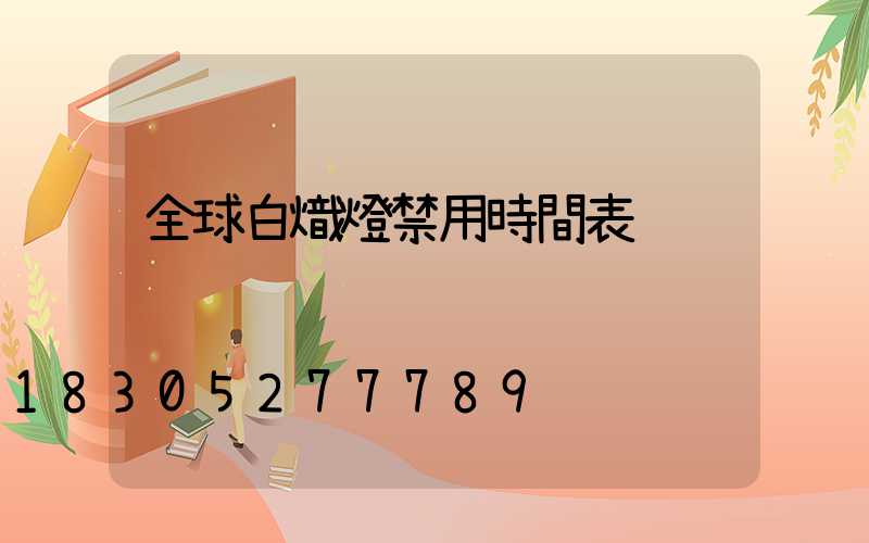 全球白熾燈禁用時間表