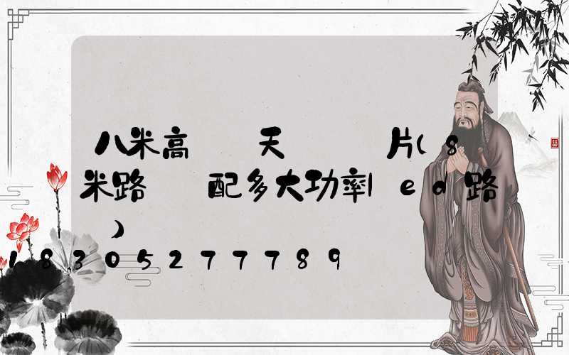 八米高桿燈天線獺圖片(8米路燈桿配多大功率led路燈)