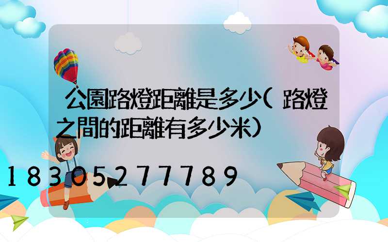 公園路燈距離是多少(路燈之間的距離有多少米)