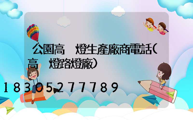 公園高桿燈生產廠商電話(高桿燈路燈廠)