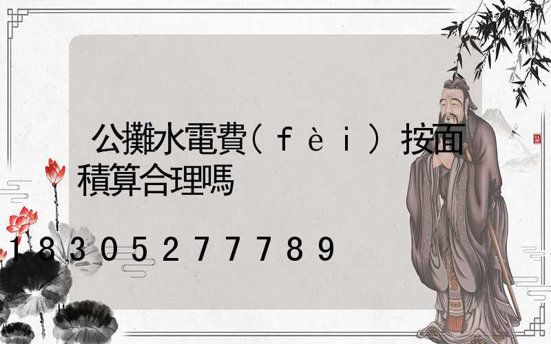 公攤水電費(fèi)按面積算合理嗎