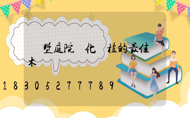 別墅庭院綠化種植的最佳樹木