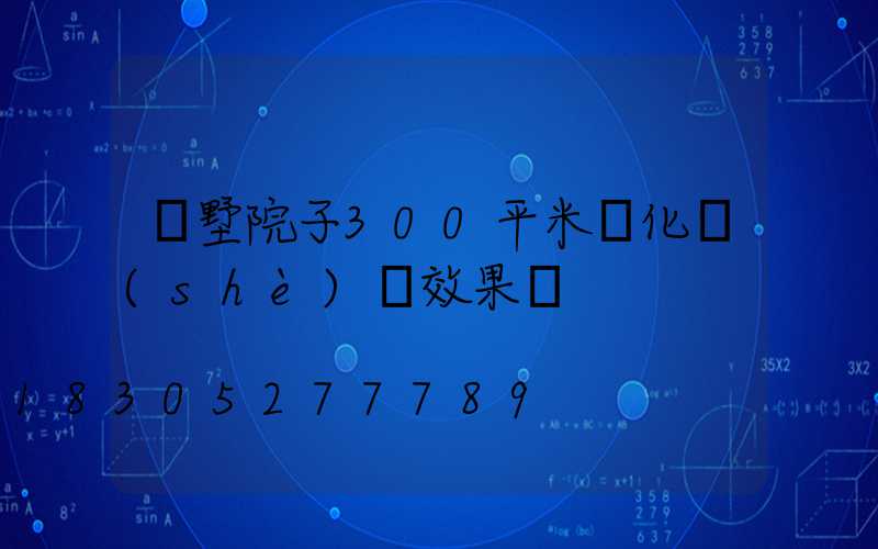 別墅院子300平米綠化設(shè)計效果圖