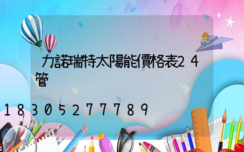 力諾瑞特太陽能價格表24管