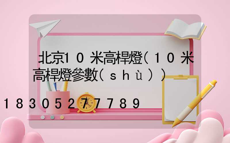 北京10米高桿燈(10米高桿燈參數(shù))