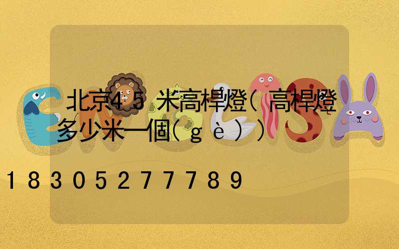 北京45米高桿燈(高桿燈多少米一個(gè))