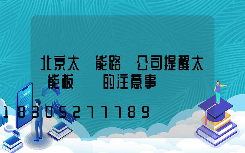 北京太陽能路燈公司提醒太陽能板調節的注意事項