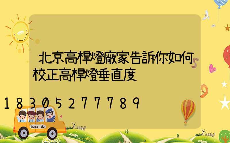 北京高桿燈廠家告訴你如何校正高桿燈垂直度