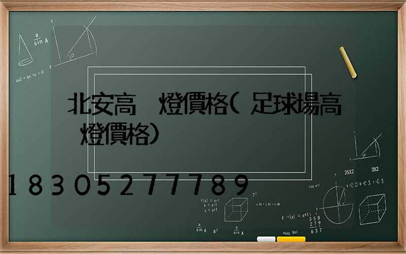 北安高桿燈價格(足球場高桿燈價格)