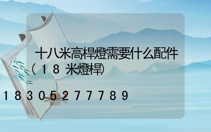 十八米高桿燈需要什么配件(18米燈桿)