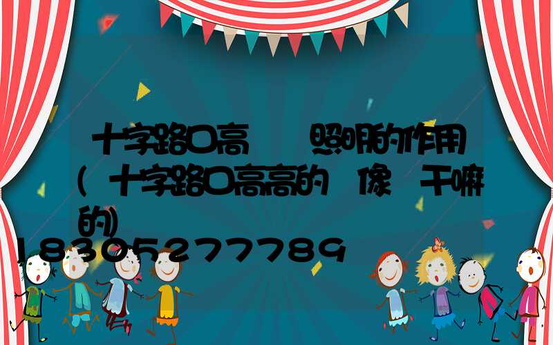 十字路口高桿燈照明的作用(十字路口高高的攝像頭干嘛的)