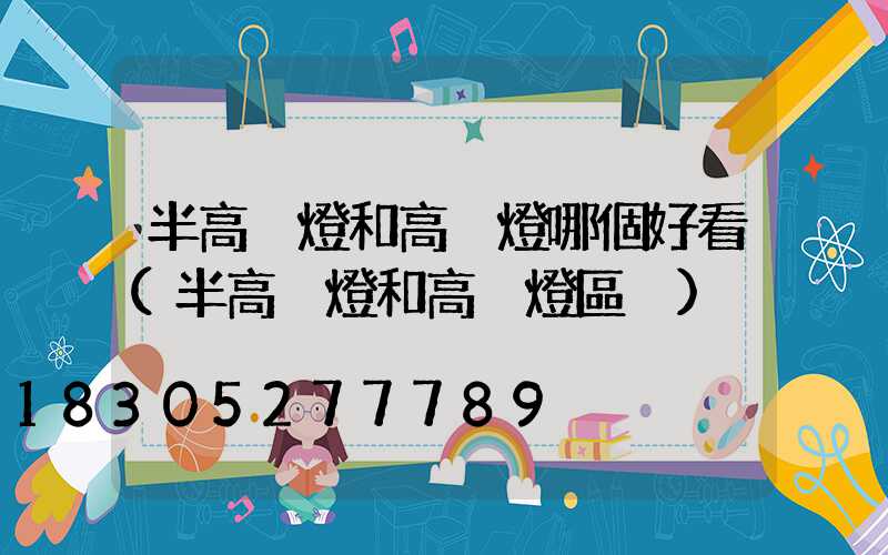 半高桿燈和高桿燈哪個好看(半高桿燈和高桿燈區別)