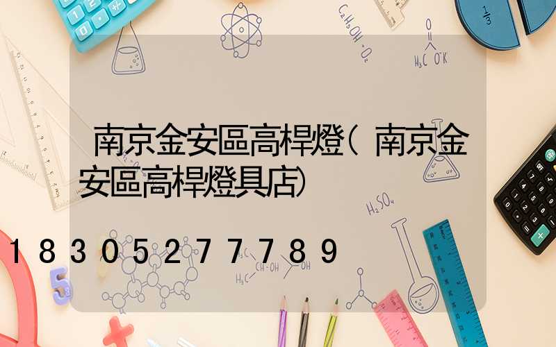 南京金安區高桿燈(南京金安區高桿燈具店)