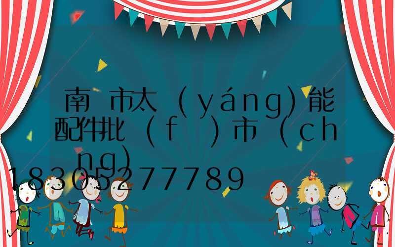 南寧市太陽(yáng)能配件批發(fā)市場(chǎng)