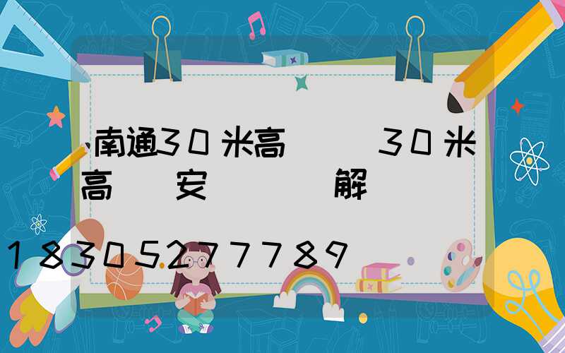 南通30米高桿燈(30米高桿燈安裝視頻講解)
