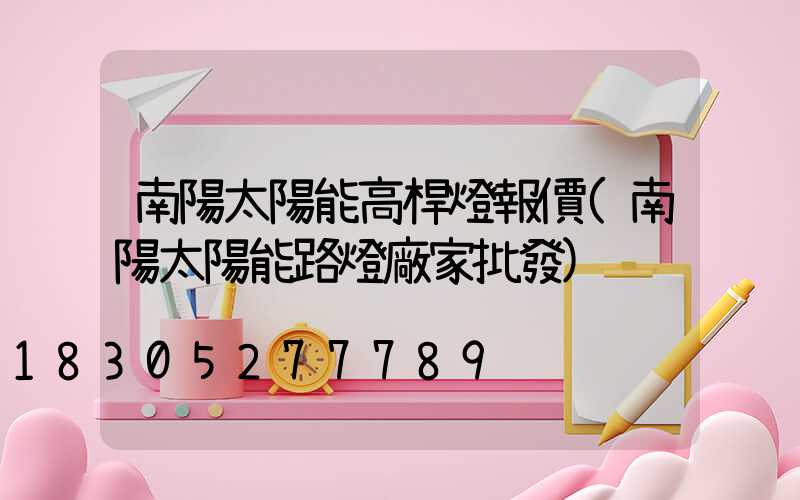 南陽太陽能高桿燈報價(南陽太陽能路燈廠家批發)