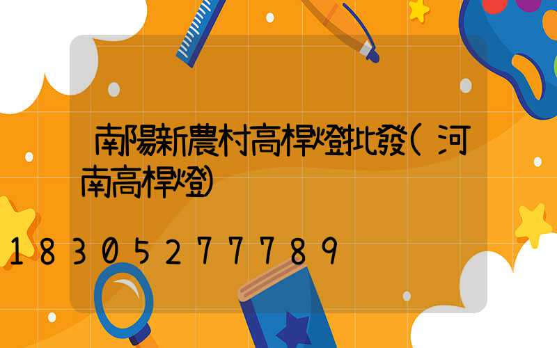 南陽新農村高桿燈批發(河南高桿燈)