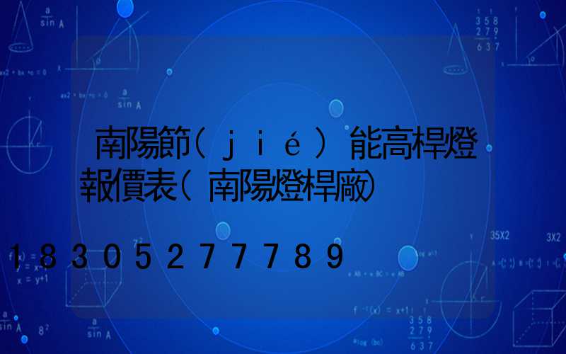 南陽節(jié)能高桿燈報價表(南陽燈桿廠)