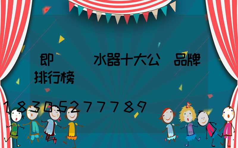 即熱電熱水器十大公認品牌排行榜