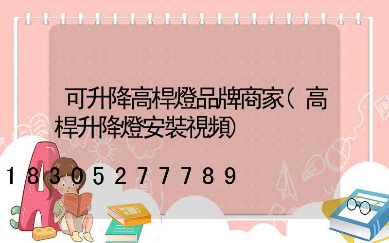 可升降高桿燈品牌商家(高桿升降燈安裝視頻)