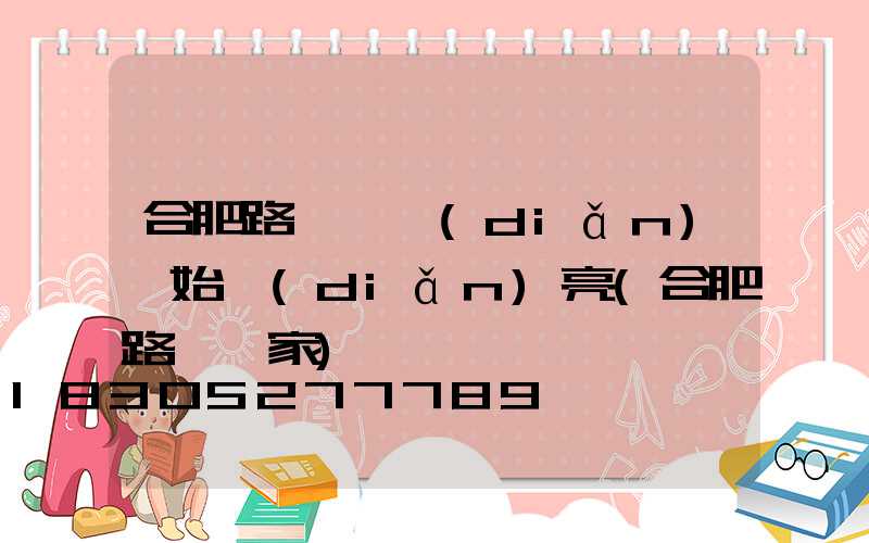 合肥路燈幾點(diǎn)開始點(diǎn)亮(合肥路燈廠家)