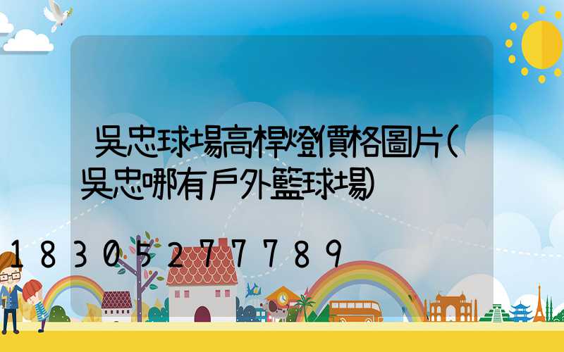 吳忠球場高桿燈價格圖片(吳忠哪有戶外籃球場)