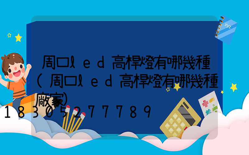 周口led高桿燈有哪幾種(周口led高桿燈有哪幾種廠家)